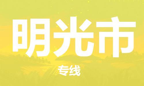 深圳到明光市国际海运物流专线-深圳至明光市货运高品质的服务-货代公司